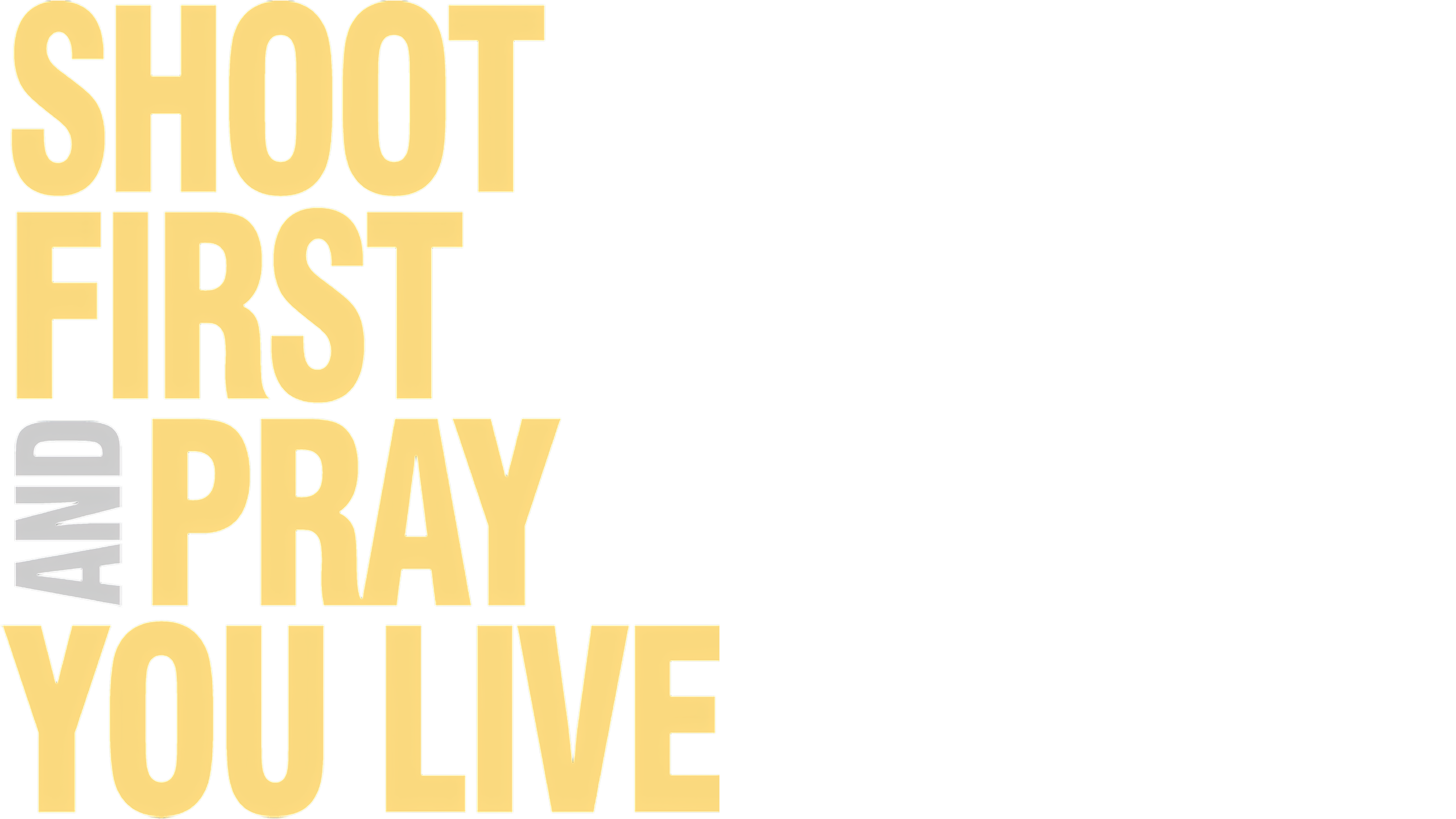Shoot First And Pray You Live